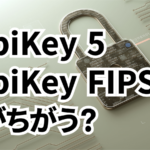 YubiKey 5 FIPSシリーズとYubiKey 5 シリーズは何が異なるのか