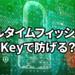 リアルタイムフィッシングとは？YubiKeyでリアルタイムフィッシングを防ぐことが可能か？